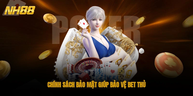 Chính sách bảo mật giúp bảo vệ bet thủ
