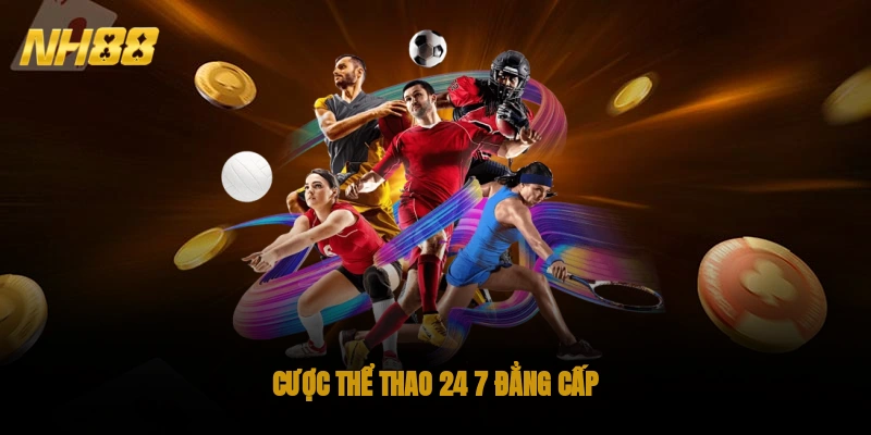 Cược thể thao 24/7 đẳng cấp