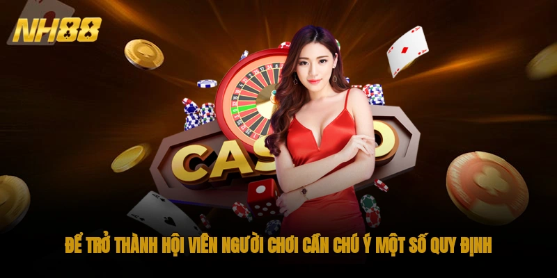 Để trở thành hội viên người chơi cần chú ý một số quy định